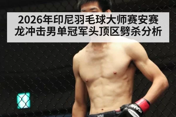 2026年印尼羽毛球大师赛安赛龙冲击男单冠军头顶区劈杀分析